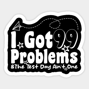 I Got 99 Problems And The Test Day Ain't One funny last day of school Sticker